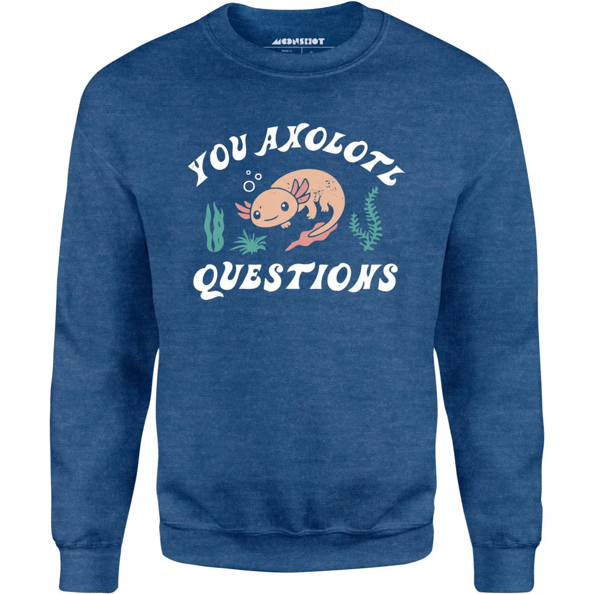 You Axolotl Questions - Unisex Sweatshirt