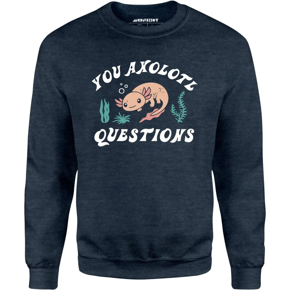 You Axolotl Questions - Unisex Sweatshirt